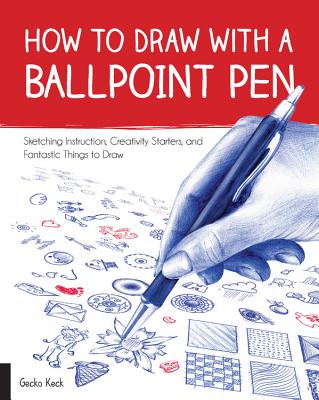 How to Draw with a Ballpoint Pen: Sketching Instruction, Creativity Starters, and Fantastic Things to Draw - Keck, Gecko