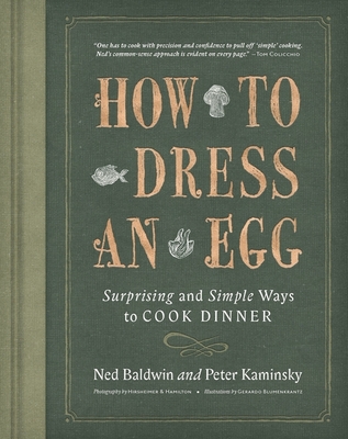 How to Dress an Egg: Surprising and Simple Ways to Cook Dinner - Baldwin, Ned, and Kaminsky, Peter