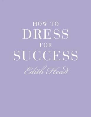 How to Dress for Success - Head, Edith, and Hyams, Joe