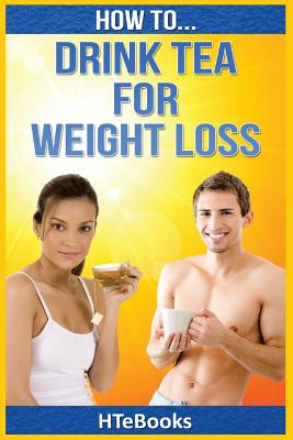 How To Drink Tea For Weight Loss - Htebooks