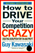 How to Drive Your Competition Crazy: Creating Disruption for Fun and Profit - Kawasaki, Guy, and Adams, Scott (Adapted by), and Adams, Scott (Foreword by)