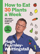 How to Eat 30 Plants a Week: 100 recipes to boost your health and energy