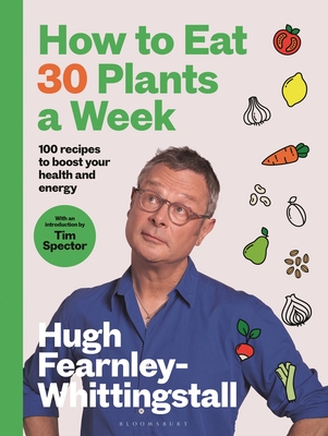 How to Eat 30 Plants a Week: 100 recipes to boost your health and energy - Fearnley-Whittingstall, Hugh, and Spector, Tim (Foreword by)