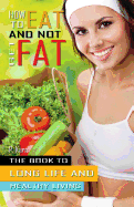 How to Eat and Not Get Fat: The Book to Long Life and Healthy Living