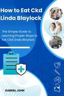 How to Eat Ckd Linda Blaylock: The Simple Guide to Learning Proper Ways to Eat Ckd Linda Blaylock