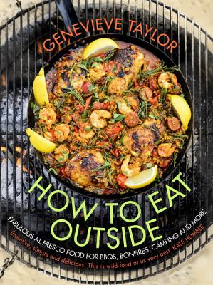 How To Eat Outside: Fabulous Al Fresco Food for BBQs, Bonfires, Camping and More - Taylor, Genevieve