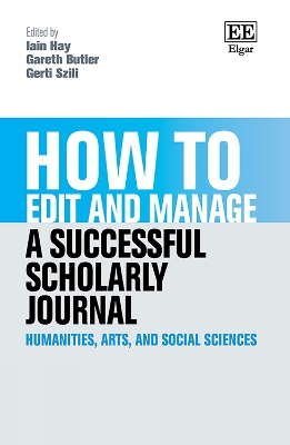 How to Edit and Manage a Successful Scholarly Journal: Humanities, Arts, and Social Sciences - Hay, Iain (Editor), and Butler, Gareth (Editor), and Szili, Gerti (Editor)