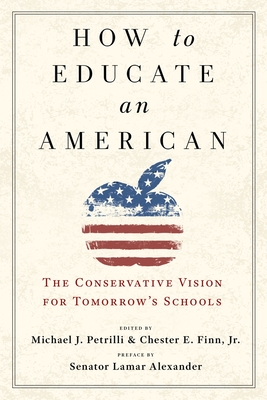 How to Educate an American: The Conservative Vision for Tomorrow's Schools - Petrilli, Michael J, and Finn, Chester E