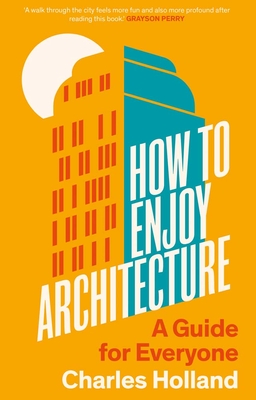 How to Enjoy Architecture: A Guide for Everyone - Holland, Charles