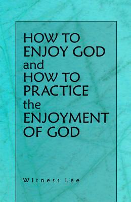 How to Enjoy God and How to Practice the Enjoyment of God - Lee