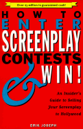 How to Enter Screenplay Contests...and Win!: An Insiders Guide to Selling Your Screenplay to Hollywood