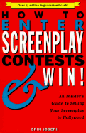 How to Enter Screenplay Contests...and Win!: An Insiders Guide to Selling Your Screenplay to Hollywood - Joseph, Erik, and Lorenz Books