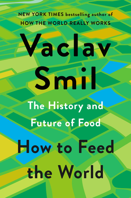 How to Feed the World: The History and Future of Food - Smil, Vaclav