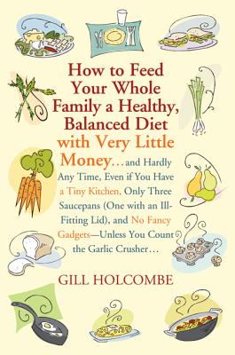 How to Feed Your Whole Family a Healthy, Balanced Diet: With Very Little Money... - Holcombe, Gill