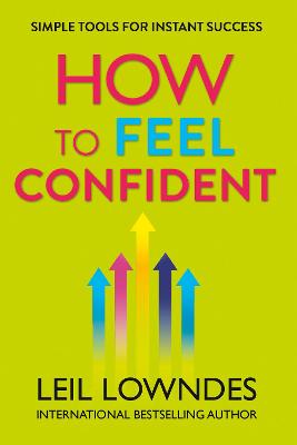 How to Feel Confident: Simple Tools for Instant Success - Lowndes, Leil