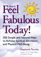 How to Feel Fabulous Today!: 250 Simple and Natural Ways to Achieve Spiritual, Emotional, and Physical Well-Being - Tourles, Stephanie L