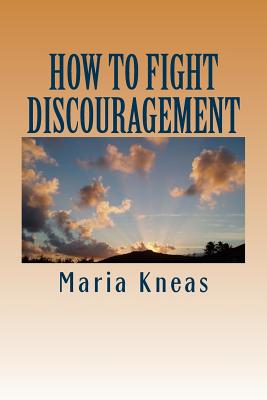 How to Fight Discouragement - Kneas, Maria