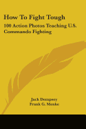 How To Fight Tough: 100 Action Photos Teaching U.S. Commando Fighting