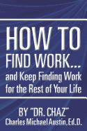 How to Find Work . . . and Keep Finding Work for the Rest of Your Life