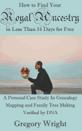 How to Find Your Royal Ancestry for Free in Less Than 14 Days: A Personal Case Study in Genealogy Mapping and Family Tree Making Verified by DNA