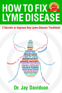 How to Fix Lyme Disease: 3 Secrets to Improve Any Lyme Disease Treatment