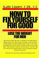 How to Fix Yourself for Good - Lose the Weight for Men