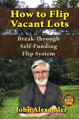 How To Flip Vacant Lots: Break-Through Self-Funding Flip System - Alexander, John