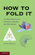 How to Fold It: The Mathematics of Linkages, Origami, and Polyhedra