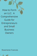 How to Form an LLC: A Comprehensive Guide for Entrepreneurs and Small Business Owners