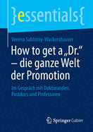 How to get a Dr." - die ganze Welt der Promotion: Im Gesprch mit Doktoranden, Postdocs und Professoren