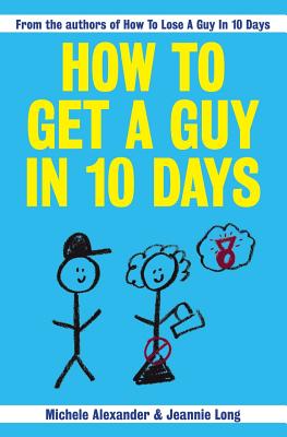 How To Get A Guy In 10 Days - Alexander, Michele, and Long, Jeannie