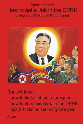 How to get a Job in the DPRK: Living and Working in North Korea - Lee, J