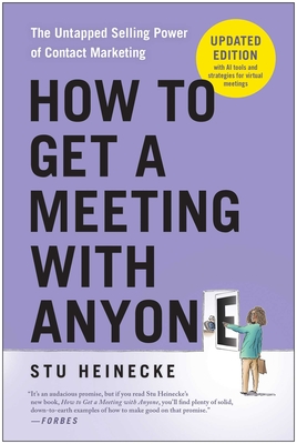 How to Get a Meeting with Anyone, Updated Edition: The Untapped Selling Power of Contact Marketing - Heinecke, Stu