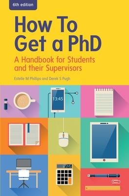 How to Get a PhD: A Handbook for Students and their Supervisors - Phillips, Estelle, and Pugh, Derek