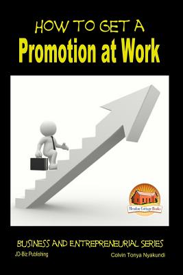 How to Get a Promotion at Work - Davidson, John, and Mendon Cottage Books (Editor), and Nyakundi, Colvin Tonya