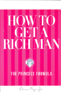 How to Get a Rich Man: The Princess Formula - Spangler, Donna
