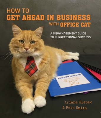 How to Get Ahead in Business with Office Cat: A meownagement guide to purrfessional success - Klepac, Ariana, and Smith, Pete
