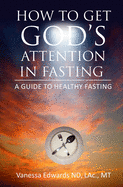 How To Get God's Attention In Fasting: A Guide to Healthy Fasting