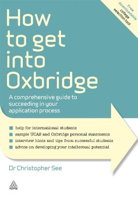 How to Get into Oxbridge: A Comprehensive Guide to Succeeding in Your Application Process - See, Christopher