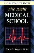 How to Get Into the Right Medical School - Rogers, Carla S, Ph.D.