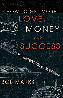 How to Get More Love, Money, and Success by Traveling on Your Birthday - Marks, Robert, and Marks, Bob, and Marks, Terry (Designer)