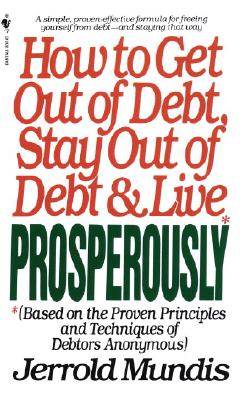 How to Get Out of Debt, Stay Out of Debt, & Live Prosperously: (Based on the Proven Principles and Techniques of Debtors Anonymous) - Mundis, Jerrold