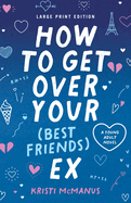 How to Get Over Your (Best Friend's) Ex (Large Print Edition): (Large Print Edition)