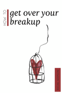 How to Get Over Your Breakup: The Definitive Guide to Recovering from a Breakup and Moving on with Life