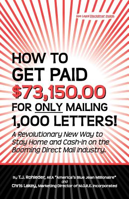 How to Get Paid $73,150.00 for Only Mailing 1,000 Letters! - Rohleder, T J, and Lakey, Chris
