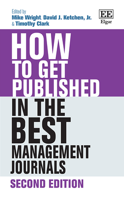 How to Get Published in the Best Management Journals - Wright, Mike (Editor), and Ketchen Jr, David J (Editor), and Clark, Timothy (Editor)