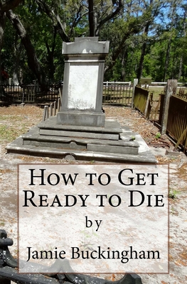 How to Get Ready to Die - Buckingham, Bruce (Editor), and Buckingham, Jamie