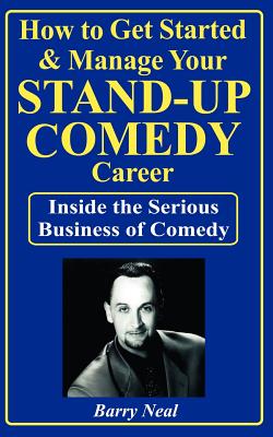 How to Get Started & Manage Your Stand-Up Comedy Career - Neal, Barry, and Grossman, Gene (Editor)