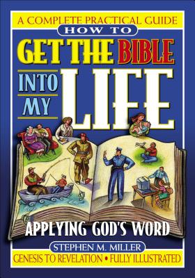 How to Get the Bible Into My Life: Putting God's Word Into Action - Miller, Stephen M