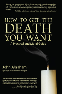 How to Get the Death You Want: A Practical and Moral Guide - Abraham, John (Abridged by)